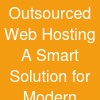 Outsourced Web Hosting: A Smart Solution for Modern Businesses