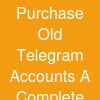 Purchase Old Telegram Accounts: A Complete Educational Guide