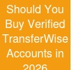 Should You Buy Verified TransferWise Accounts in 2026
