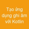 Tạo ứng dụng ghi âm với Kotlin