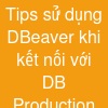 Tips sử dụng DBeaver khi kết nối với DB Production