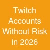 Twitch Accounts Without Risk in 2026