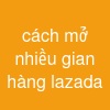 cách mở nhiều gian hàng lazada