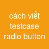 cách viết testcase radio button