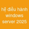 hệ điều hành windows server 2025