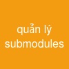 quản lý submodules