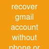 recover gmail account without phone or email