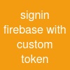 signin firebase with custom token