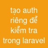 tạo auth riêng để kiểm tra trong laravel