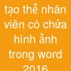 tạo thẻ nhân viên có chứa hình ảnh trong word 2016