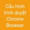 Cấu hình trình duyệt Chrome Browser