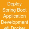 Deploy Spring Boot Application Development với Docker