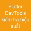 Flutter DevTools kiểm tra hiệu suất