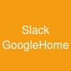 Slack GoogleHome