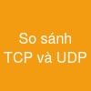 So sánh TCP và UDP