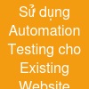 Sử dụng Automation Testing cho Existing Website