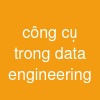 công cụ trong data engineering
