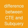 difference between CTE and Subquery