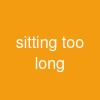 sitting too long