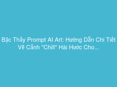 Bậc Thầy Prompt AI Art: Hướng Dẫn Chi Tiết Vẽ Cảnh "Chill" Hài Hước Cho Mọi Loài Vật