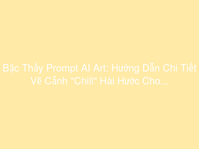 Bậc Thầy Prompt AI Art: Hướng Dẫn Chi Tiết Vẽ Cảnh "Chill" Hài Hước Cho Mọi Loài Vật