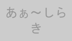 あぁ～しらき