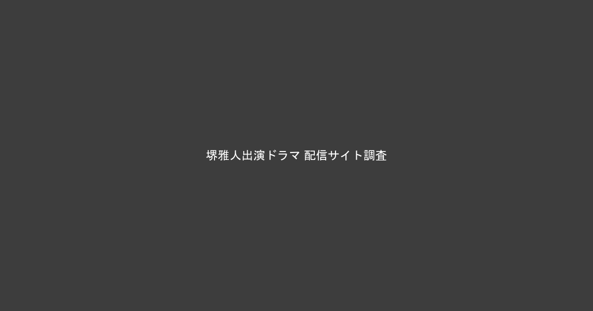 堺雅人の出演ドラマと配信サイトを比較調査したイメージ画像