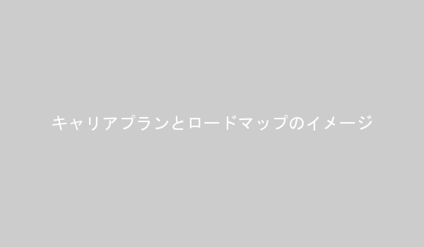 キャリアプランを立てる上でのロードマップ図