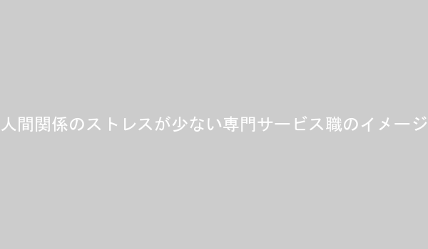 人間関係のストレスが少ない専門サービス職の例