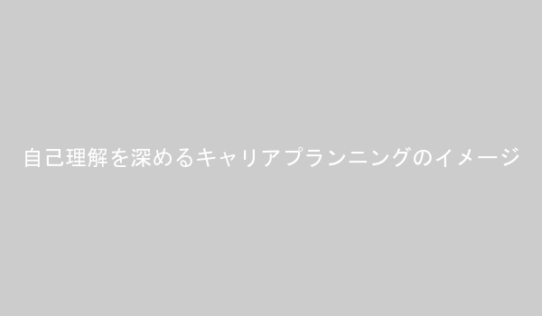 自己理解を深めるキャリアプランニングのイメージ