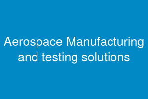 Aerospace Manufacturing and testing solutions