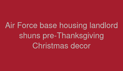 Air Force base housing landlord shuns pre-Thanksgiving Christmas decor