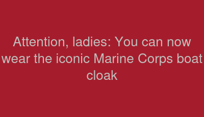 Attention, ladies: You can now wear the iconic Marine Corps boat cloak