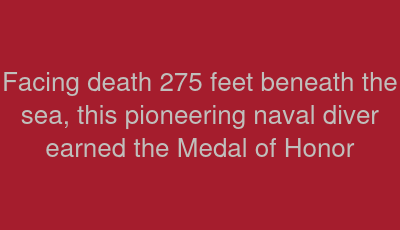Facing death 275 feet beneath the sea, this pioneering naval diver earned the Medal of Honor