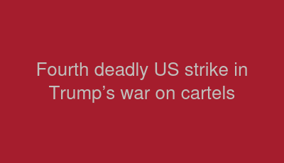 Fourth deadly US strike in Trump’s war on cartels