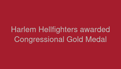 Harlem Hellfighters awarded Congressional Gold Medal