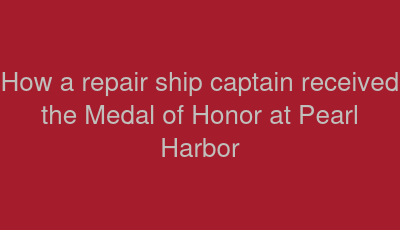 How a repair ship captain received the Medal of Honor at Pearl Harbor