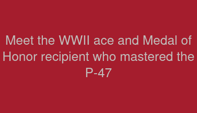 Meet the WWII ace and Medal of Honor recipient who mastered the P-47
