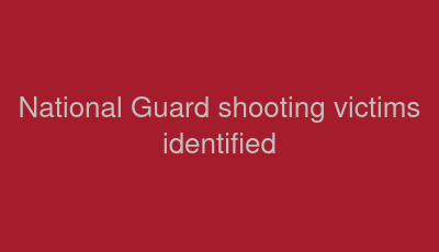 National Guard shooting victims identified