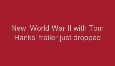 New ‘World War II with Tom Hanks’ trailer just dropped 