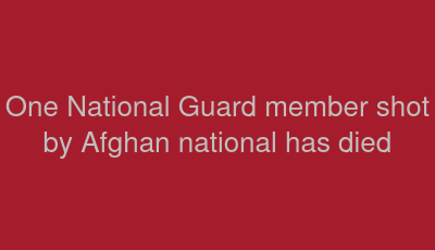 One National Guard member shot by Afghan national has died