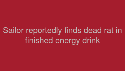 Sailor reportedly finds dead rat in finished energy drink
