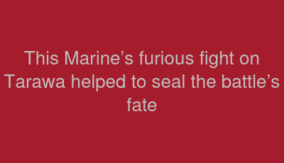 This Marine’s furious fight on Tarawa helped to seal the battle’s fate