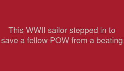 This WWII sailor stepped in to save a fellow POW from a beating