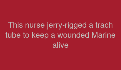 This nurse jerry-rigged a trach tube to keep a wounded Marine alive 