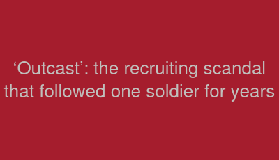‘Outcast’: the recruiting scandal that followed one soldier for years