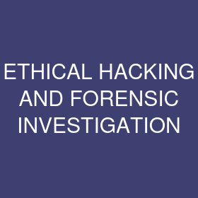 ETHICAL HACKING AND FORENSIC INVESTIGATION