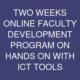 TWO WEEKS ONLINE FACULTY DEVELOPMENT PROGRAM ON HANDS ON WITH ICT TOOLS