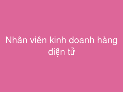 Nhân viên kinh doanh hàng điện tử