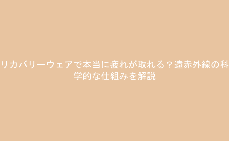 リカバリーウェアで本当に疲れが取れる？遠赤外線の科学的な仕組みを解説
